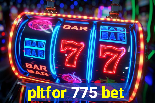 pltfor 775 bet